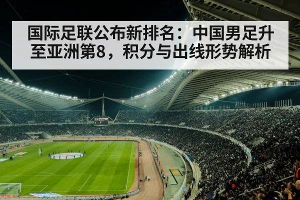 国际足联公布新排名:中国男足升至亚洲第8,积分与出线形势解析